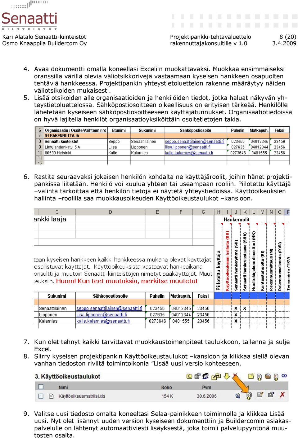 Projektipankin yhteystietoluettelon rakenne määräytyy näiden väliotsikoiden mukaisesti. 5. Lisää otsikoiden alle organisaatioiden ja henkilöiden tiedot, jotka haluat näkyvän yhteystietoluettelossa.