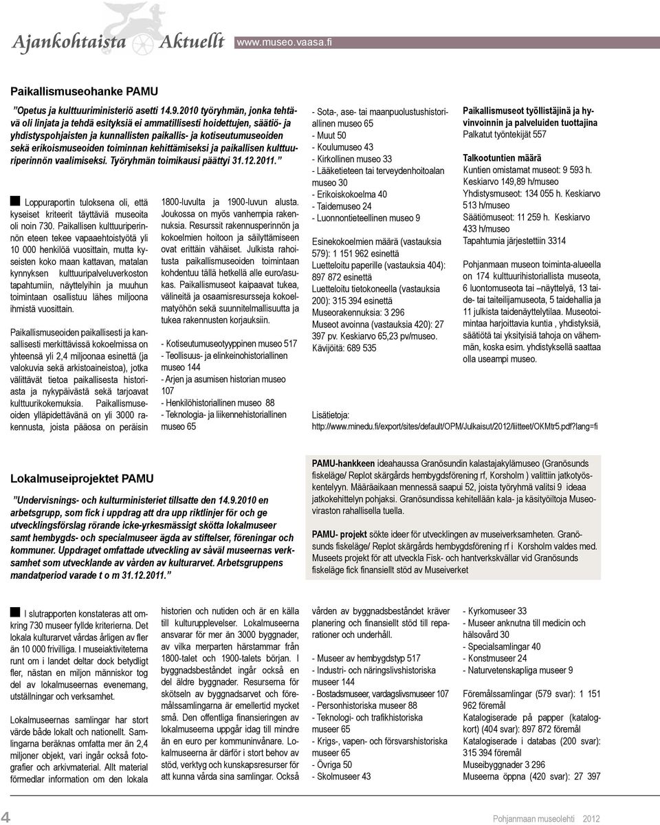 toiminnan kehittämiseksi ja paikallisen kulttuuriperinnön vaalimiseksi. Työryhmän toimikausi päättyi 31.12.2011. Loppuraportin tuloksena oli, että kyseiset kriteerit täyttäviä museoita oli noin 730.