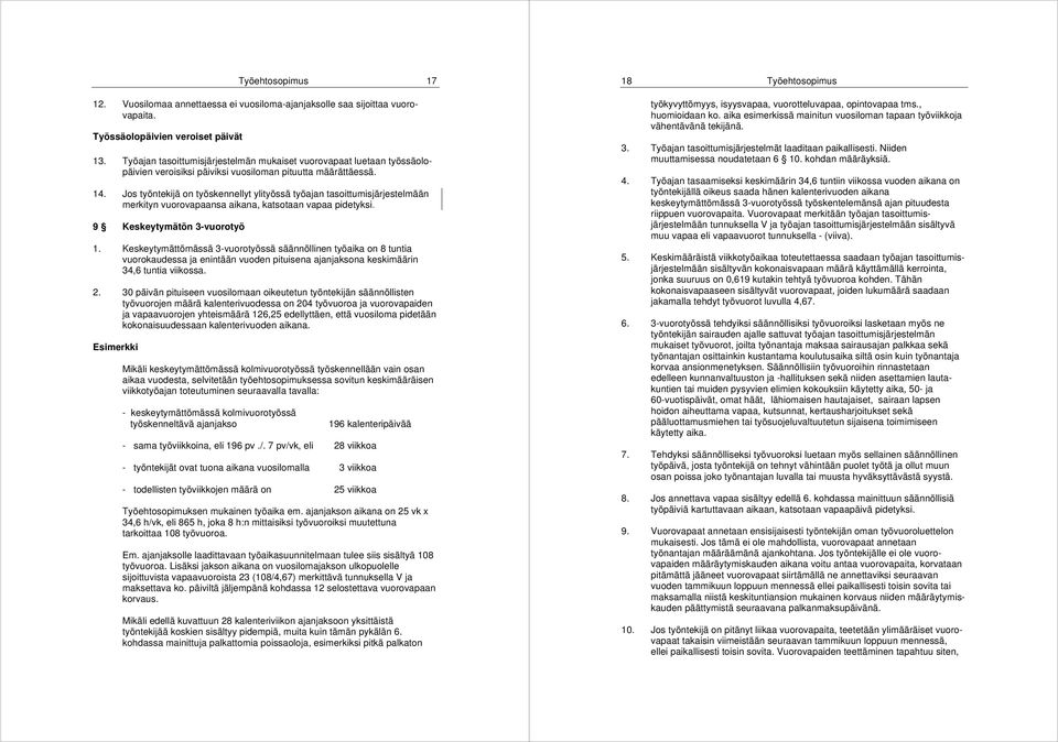 Jos työntekijä on työskennellyt ylityössä työajan tasoittumisjärjestelmään merkityn vuorovapaansa aikana, katsotaan vapaa pidetyksi. 9 Keskeytymätön 3-vuorotyö 1.