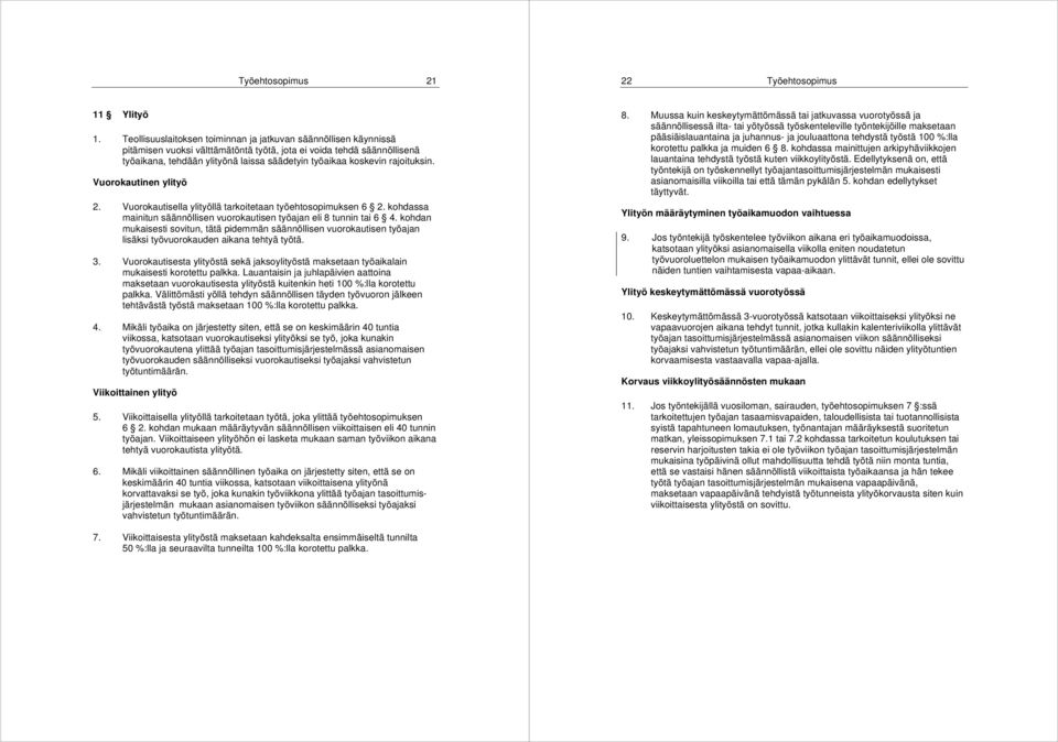 rajoituksin. Vuorokautinen ylityö 2. Vuorokautisella ylityöllä tarkoitetaan työehtosopimuksen 6 2. kohdassa mainitun säännöllisen vuorokautisen työajan eli 8 tunnin tai 6 4.
