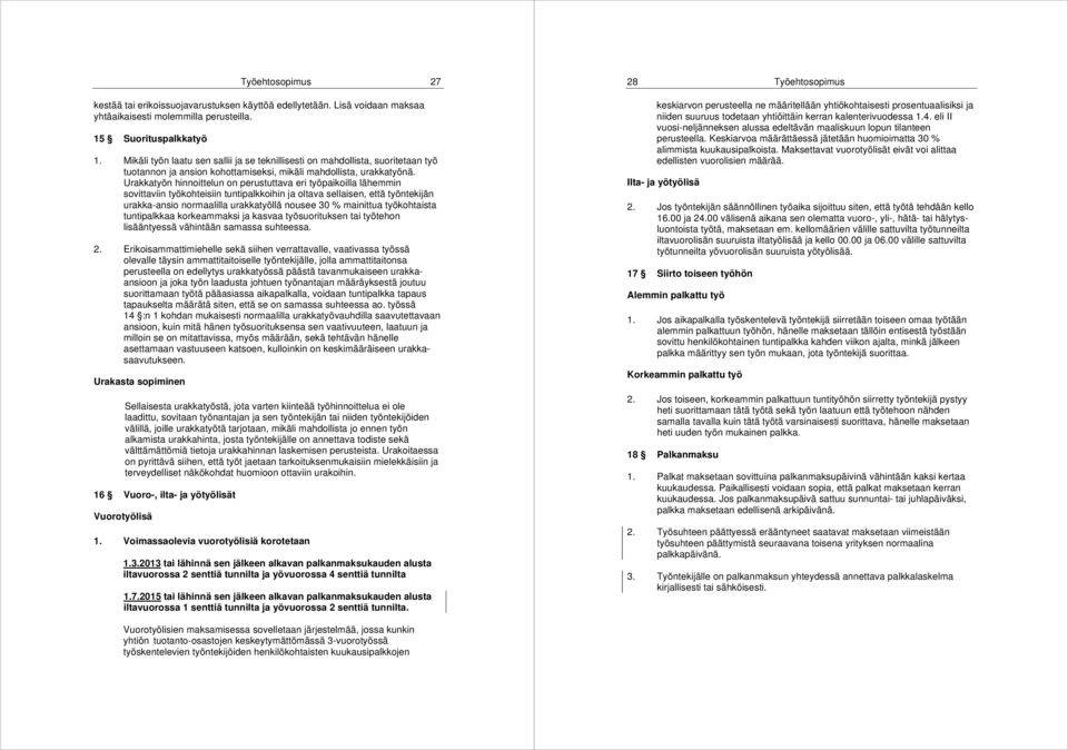 Urakkatyön hinnoittelun on perustuttava eri työpaikoilla lähemmin sovittaviin työkohteisiin tuntipalkkoihin ja oltava sellaisen, että työntekijän urakka-ansio normaalilla urakkatyöllä nousee 30 %