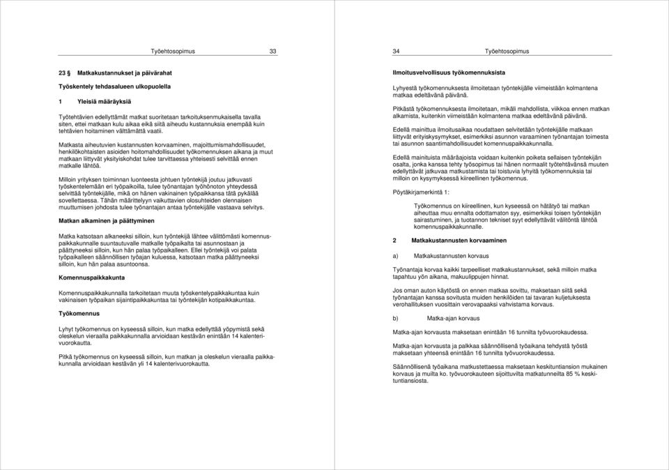 Matkasta aiheutuvien kustannusten korvaaminen, majoittumismahdollisuudet, henkilökohtaisten asioiden hoitomahdollisuudet työkomennuksen aikana ja muut matkaan liittyvät yksityiskohdat tulee