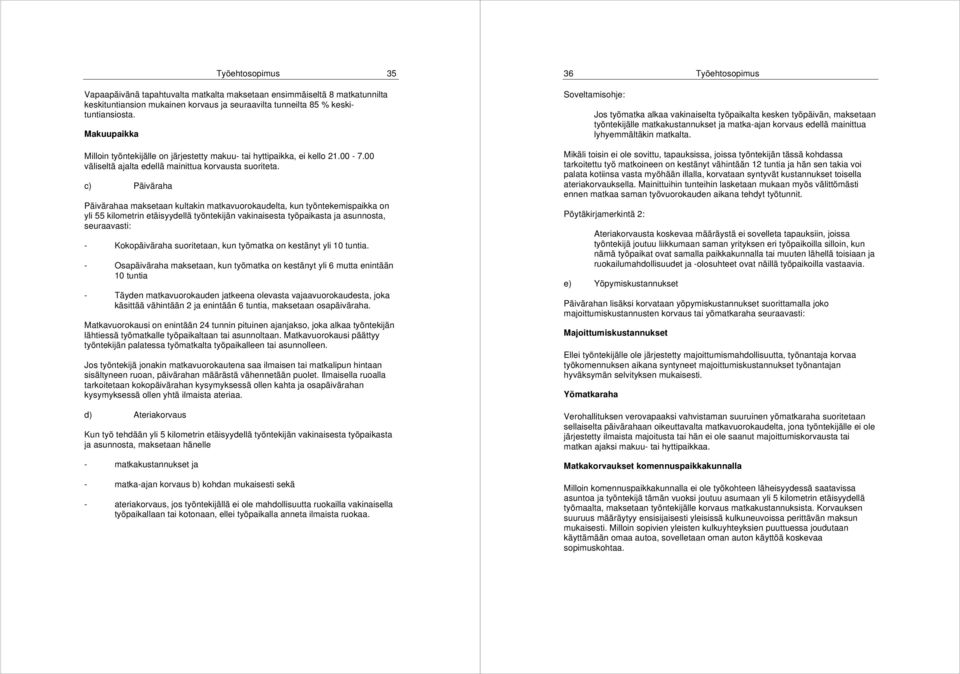 c) Päiväraha Päivärahaa maksetaan kultakin matkavuorokaudelta, kun työntekemispaikka on yli 55 kilometrin etäisyydellä työntekijän vakinaisesta työpaikasta ja asunnosta, seuraavasti: - Kokopäiväraha
