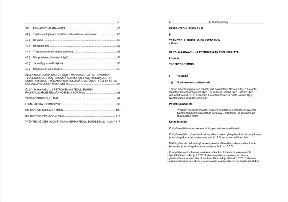 .. 56 ALLEKIRJOITUSPÖYTÄKIRJA ÖLJY-, MAAKAASU- JA PETROKEMIAN TEOLLISUUDEN TYÖNTEKIJÖITÄ KOSKEVIEN TYÖEHTOSOPIMUSTEN UUDISTAMISEKSI TYÖMARKKINAKESKUSJÄRJESTÖJEN TYÖLLISYYS- JA KASVUSOPIMUKSEN