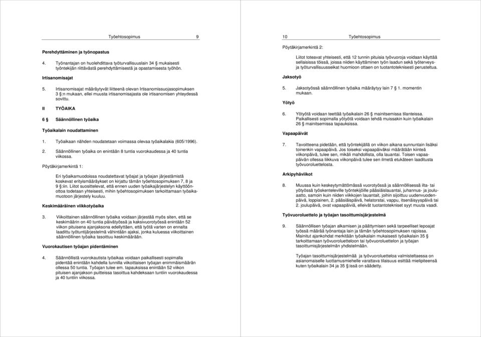 II TYÖAIKA 6 Säännöllinen työaika Työaikalain noudattaminen 1. Työaikaan nähden noudatetaan voimassa olevaa työaikalakia (605/1996). 2.