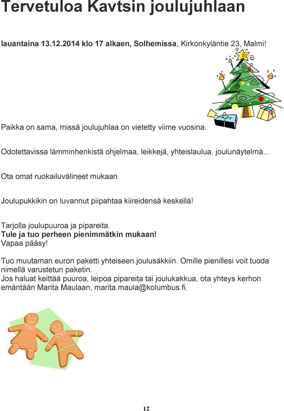 Joulupukkikin on luvannut piipahtaa kiireidensä keskellä! Tarjolla joulupuuroa ja pipareita. Tule ja tuo perheen pienimmätkin mukaan! Vapaa pääsy!