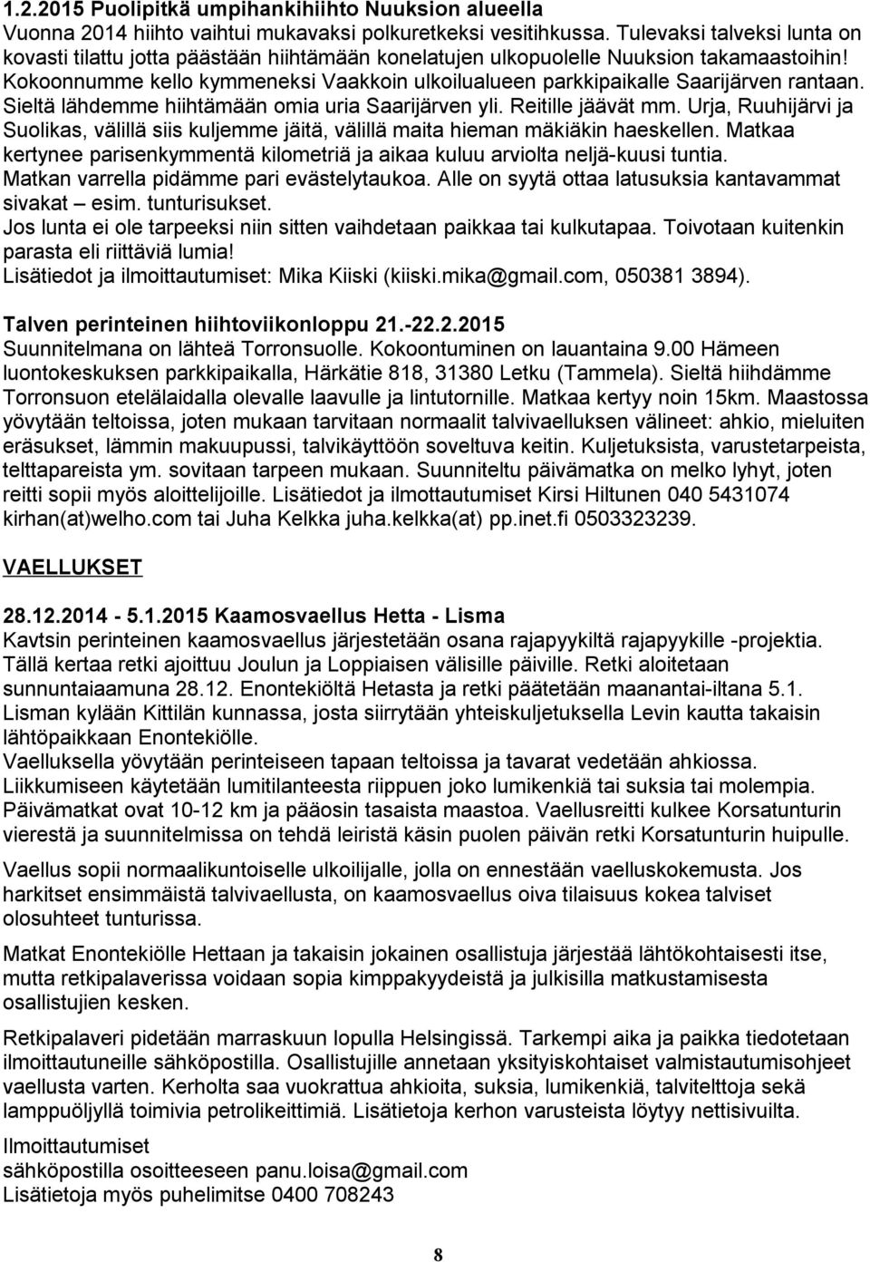 Kokoonnumme kello kymmeneksi Vaakkoin ulkoilualueen parkkipaikalle Saarijärven rantaan. Sieltä lähdemme hiihtämään omia uria Saarijärven yli. Reitille jäävät mm.