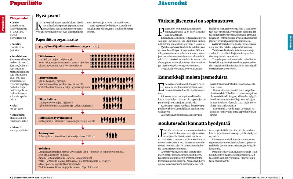 Ulkomailta soitettaessa käytetyn paikallisen operaattorin puhelumaksu Suomeen soitetuista puheluista. Faksi: 09-701 2279 Sähköposti: etunimi.sukunimi@paperiliitto.fi Internet: www.paperiliitto.fi Hyvä jäsen!