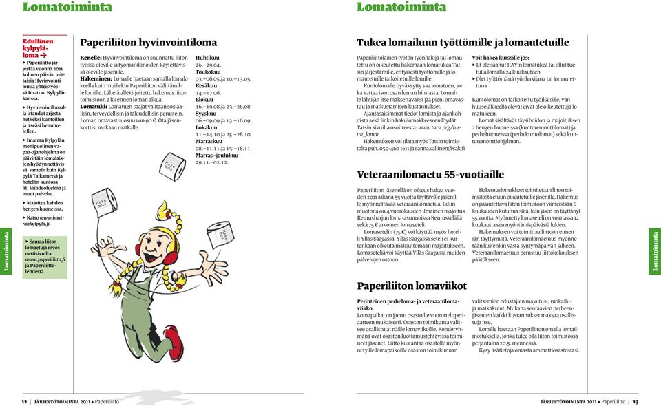 Imatran Kylpylän monipuolinen vapaa-ajanohjelma on päivittäin lomalaisten hyödynnettävissä, samoin kuin Kylpylä Taikametsä ja hotellin kuntosalit. Viihdeohjelma ja muut palvelut.