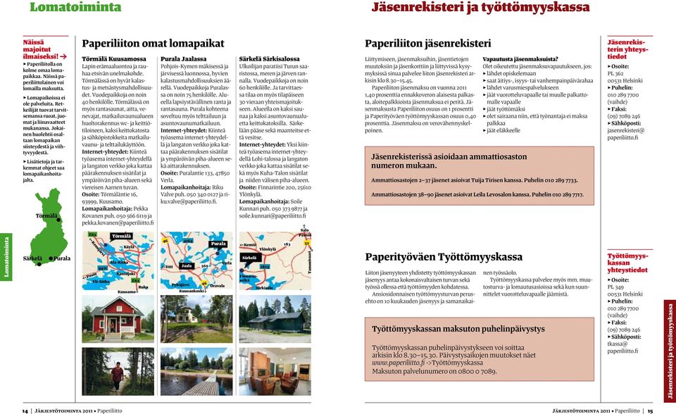 Särkelä Törmälä Purala Paperiliiton omat lomapaikat Törmälä Kuusamossa Lapin erämaaluontoa ja rauhaa etsivän unelmakohde. Törmälässä on hyvät kalastus- ja metsästysmahdollisuudet.