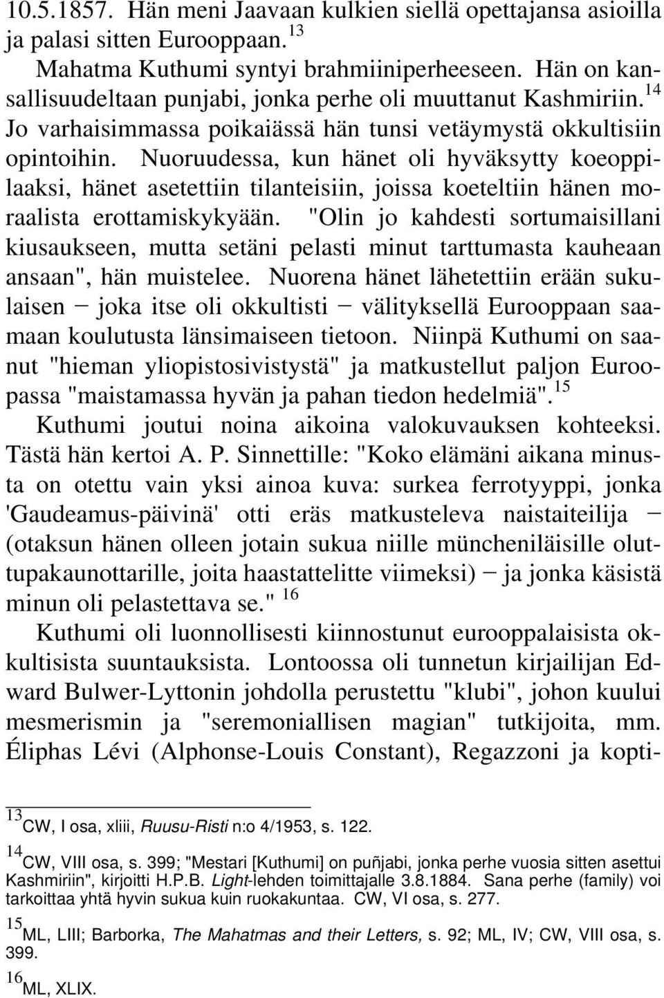 Nuoruudessa, kun hänet oli hyväksytty koeoppilaaksi, hänet asetettiin tilanteisiin, joissa koeteltiin hänen moraalista erottamiskykyään.