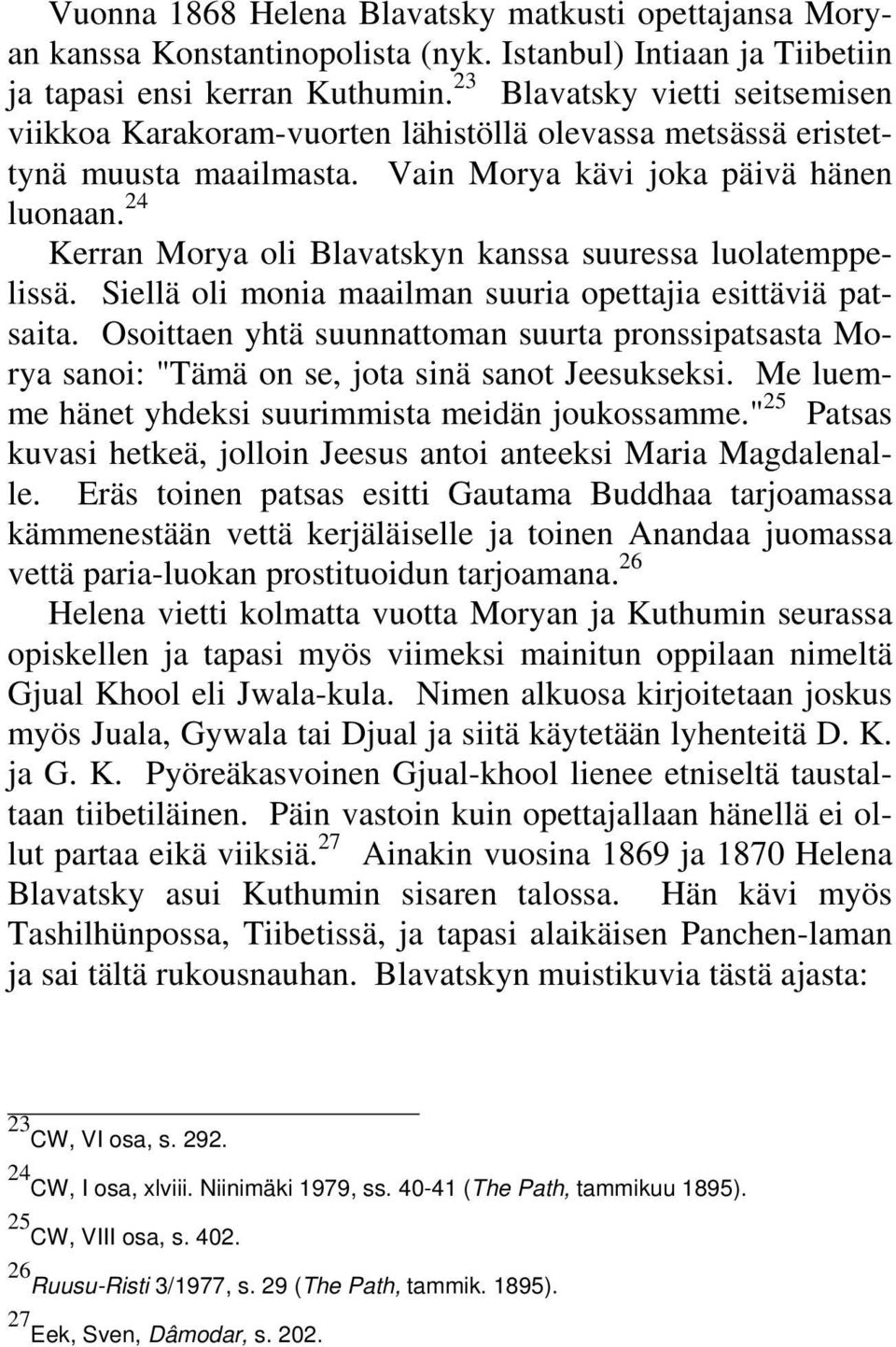 24 Kerran Morya oli Blavatskyn kanssa suuressa luolatemppelissä. Siellä oli monia maailman suuria opettajia esittäviä patsaita.