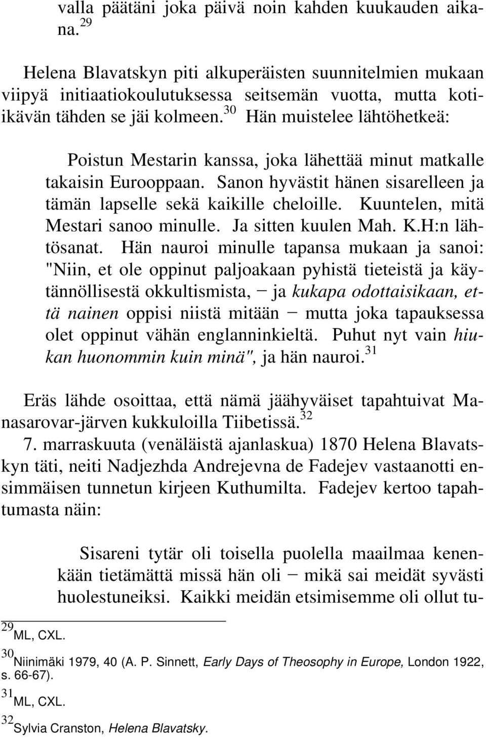 30 Hän muistelee lähtöhetkeä: Poistun Mestarin kanssa, joka lähettää minut matkalle takaisin Eurooppaan. Sanon hyvästit hänen sisarelleen ja tämän lapselle sekä kaikille cheloille.