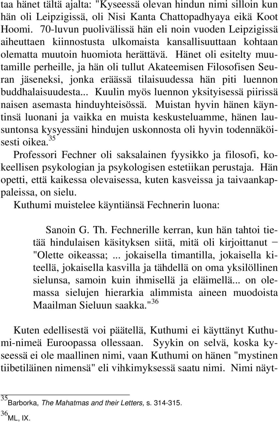 Hänet oli esitelty muutamille perheille, ja hän oli tullut Akateemisen Filosofisen Seuran jäseneksi, jonka eräässä tilaisuudessa hän piti luennon buddhalaisuudesta.