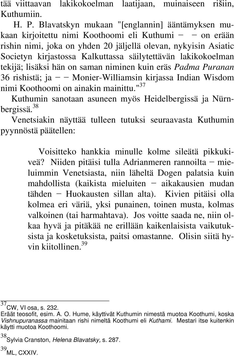 säilytettävän lakikokoelman tekijä; lisäksi hän on saman niminen kuin eräs Padma Puranan 36 rishistä; ja Monier-Williamsin kirjassa Indian Wisdom nimi Koothoomi on ainakin mainittu.