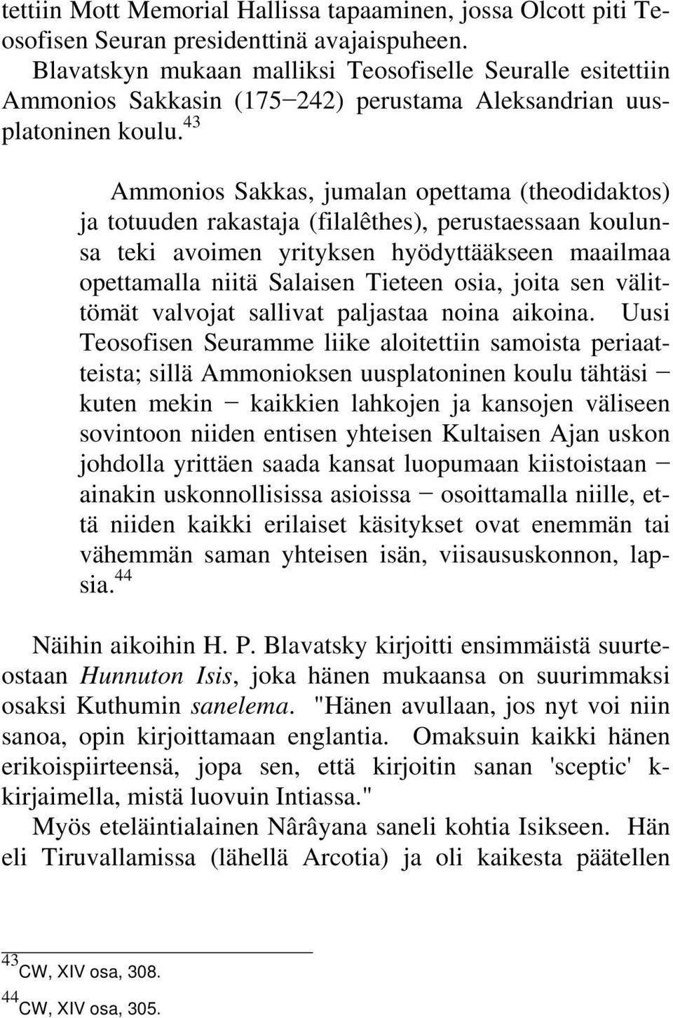 43 Ammonios Sakkas, jumalan opettama (theodidaktos) ja totuuden rakastaja (filalêthes), perustaessaan koulunsa teki avoimen yrityksen hyödyttääkseen maailmaa opettamalla niitä Salaisen Tieteen osia,