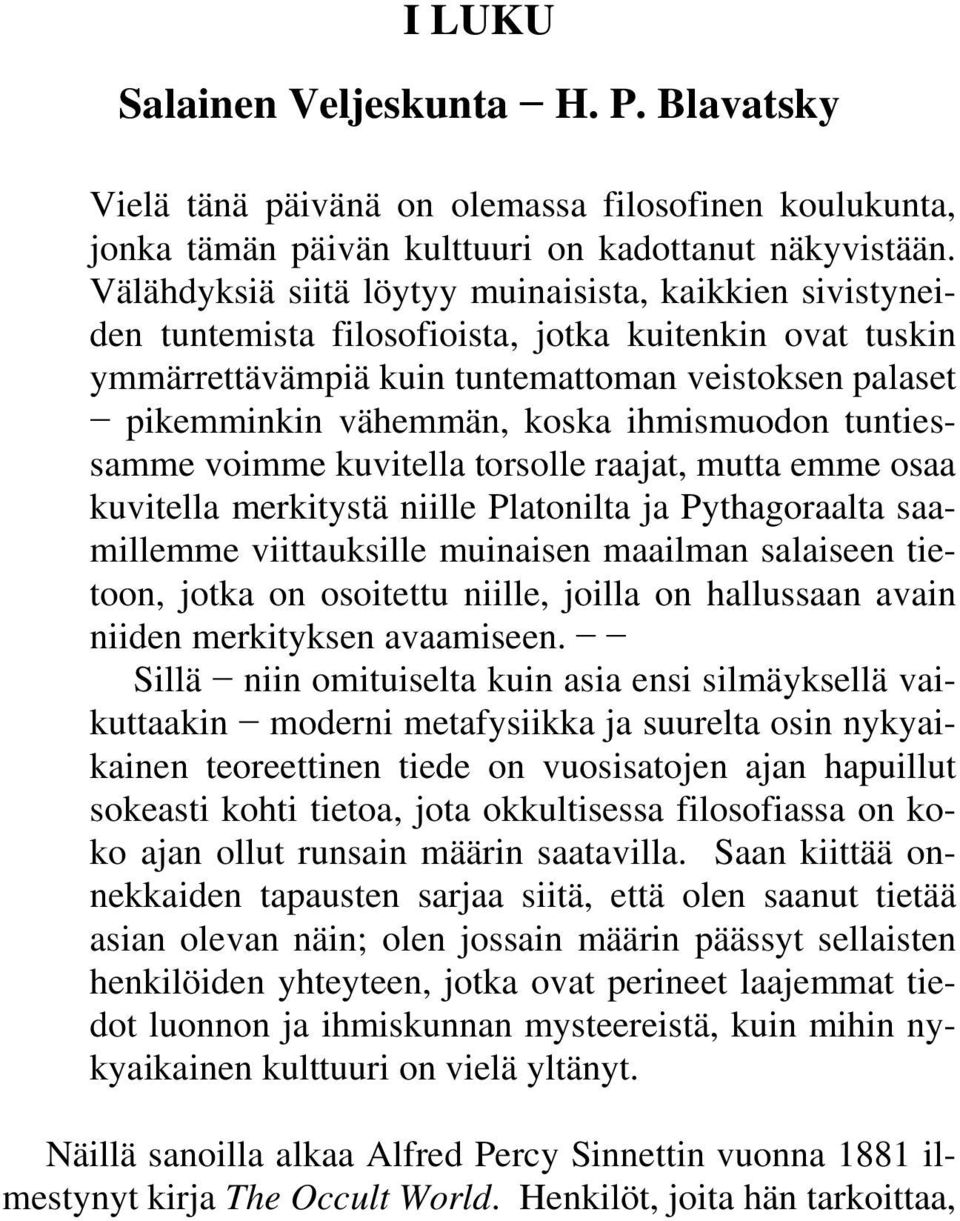 ihmismuodon tuntiessamme voimme kuvitella torsolle raajat, mutta emme osaa kuvitella merkitystä niille Platonilta ja Pythagoraalta saamillemme viittauksille muinaisen maailman salaiseen tietoon,