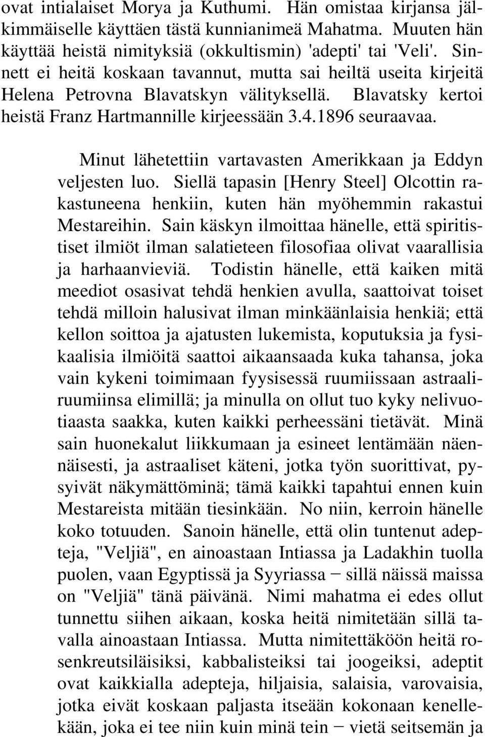 Minut lähetettiin vartavasten Amerikkaan ja Eddyn veljesten luo. Siellä tapasin [Henry Steel] Olcottin rakastuneena henkiin, kuten hän myöhemmin rakastui Mestareihin.