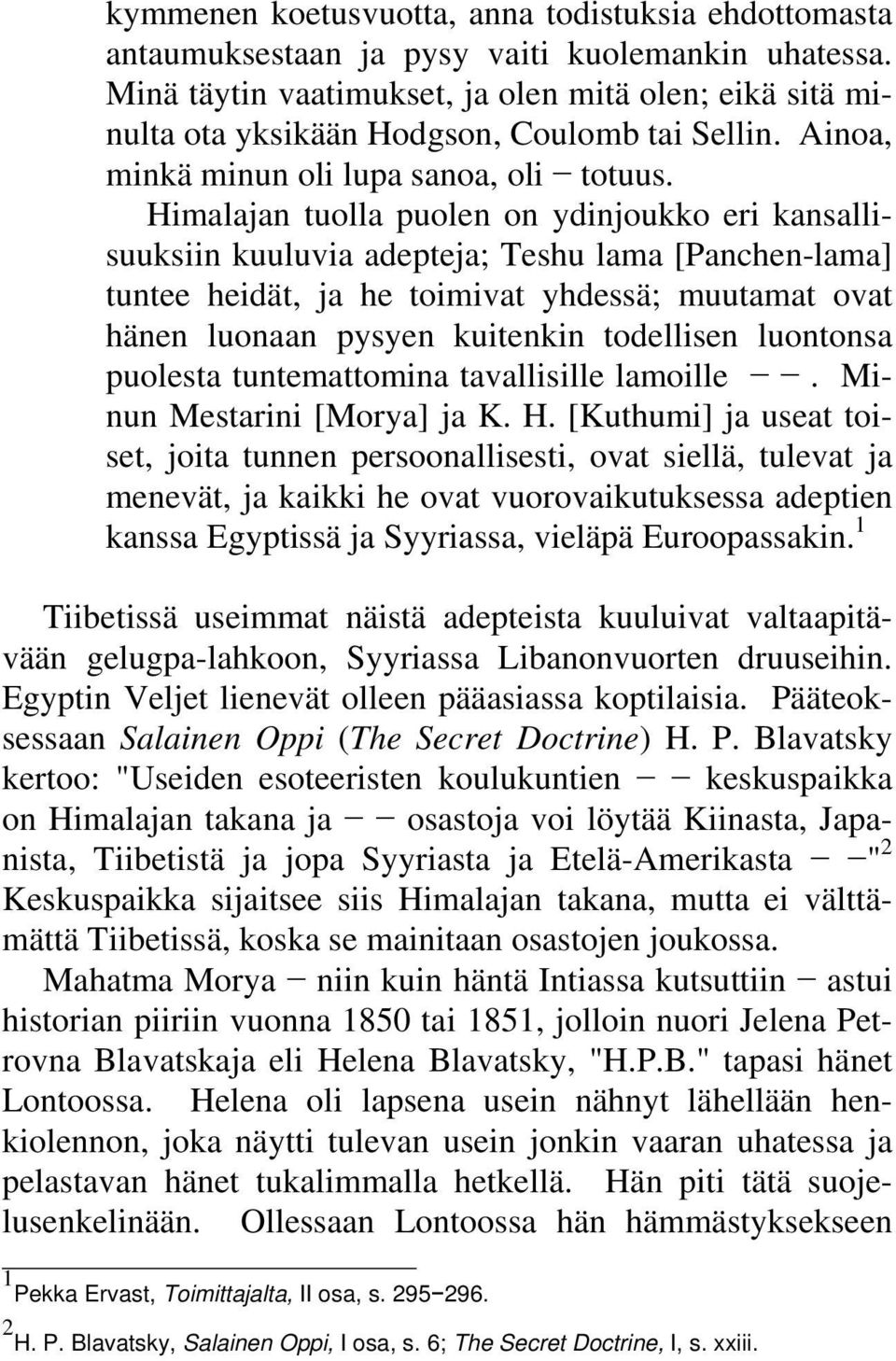 Himalajan tuolla puolen on ydinjoukko eri kansallisuuksiin kuuluvia adepteja; Teshu lama [Panchen-lama] tuntee heidät, ja he toimivat yhdessä; muutamat ovat hänen luonaan pysyen kuitenkin todellisen