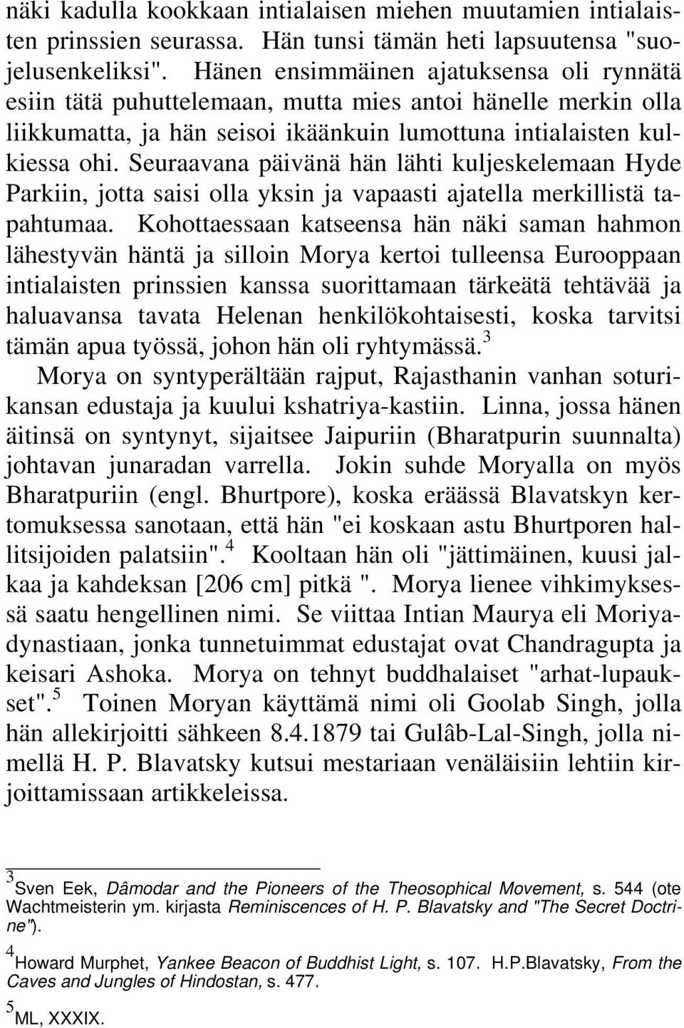 Seuraavana päivänä hän lähti kuljeskelemaan Hyde Parkiin, jotta saisi olla yksin ja vapaasti ajatella merkillistä tapahtumaa.