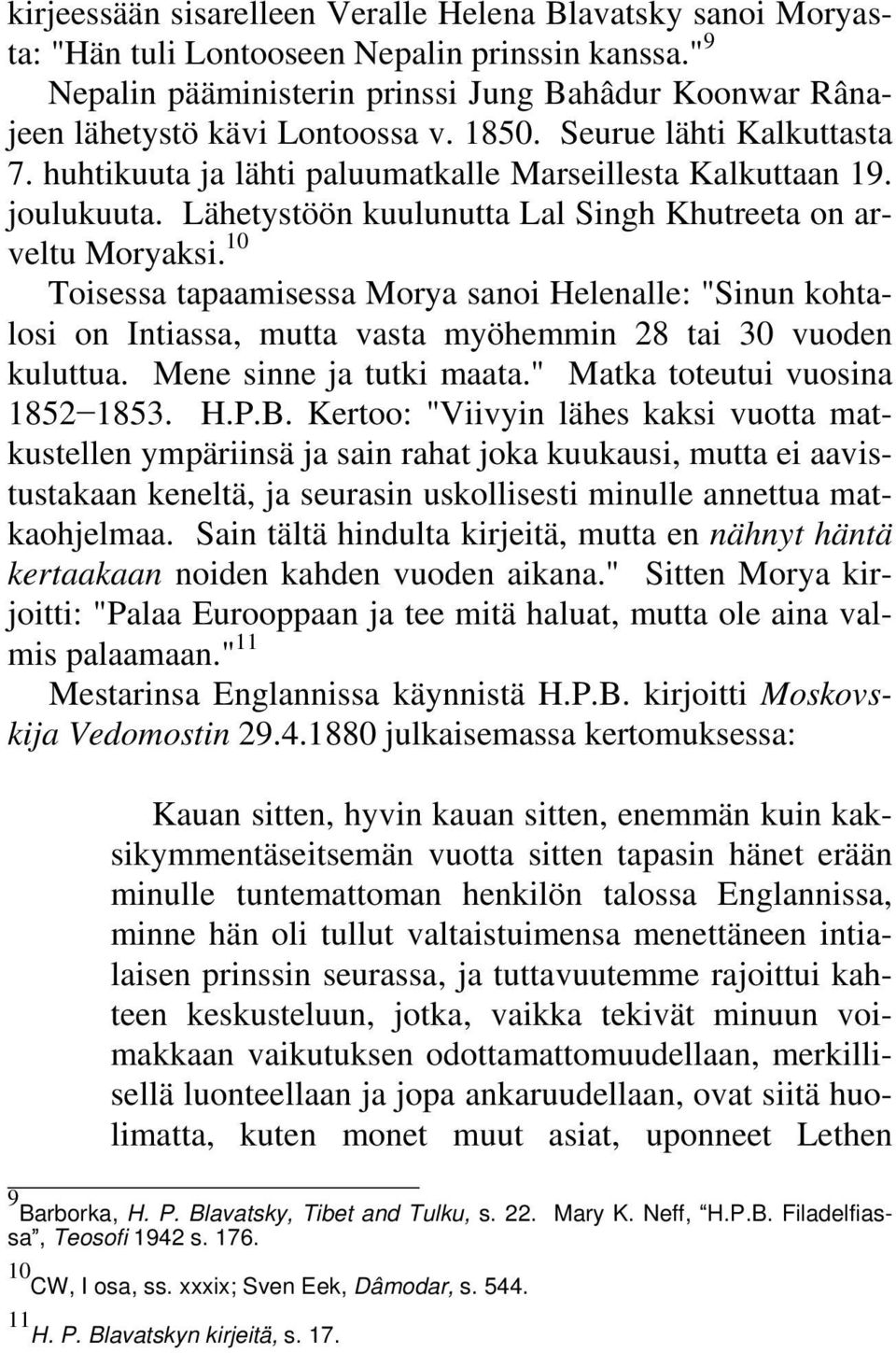 Lähetystöön kuulunutta Lal Singh Khutreeta on arveltu Moryaksi. 10 Toisessa tapaamisessa Morya sanoi Helenalle: "Sinun kohtalosi on Intiassa, mutta vasta myöhemmin 28 tai 30 vuoden kuluttua.