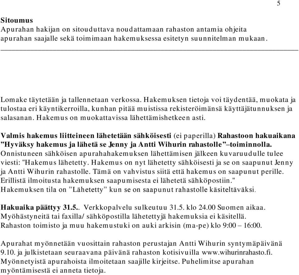 Valmis hakemus liitteineen lähetetään sähköisesti (ei paperilla) Rahastoon hakuaikana Hyväksy hakemus ja lähetä se Jenny ja Antti Wihurin rahastolle toiminnolla.