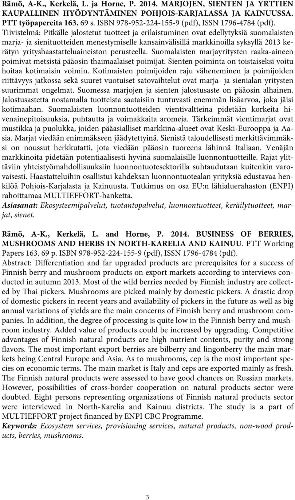 Tiivistelmä: Pitkälle jalostetut tuotteet ja erilaistuminen ovat edellytyksiä suomalaisten marja- ja sienituotteiden menestymiselle kansainvälisillä markkinoilla syksyllä 2013 kerätyn