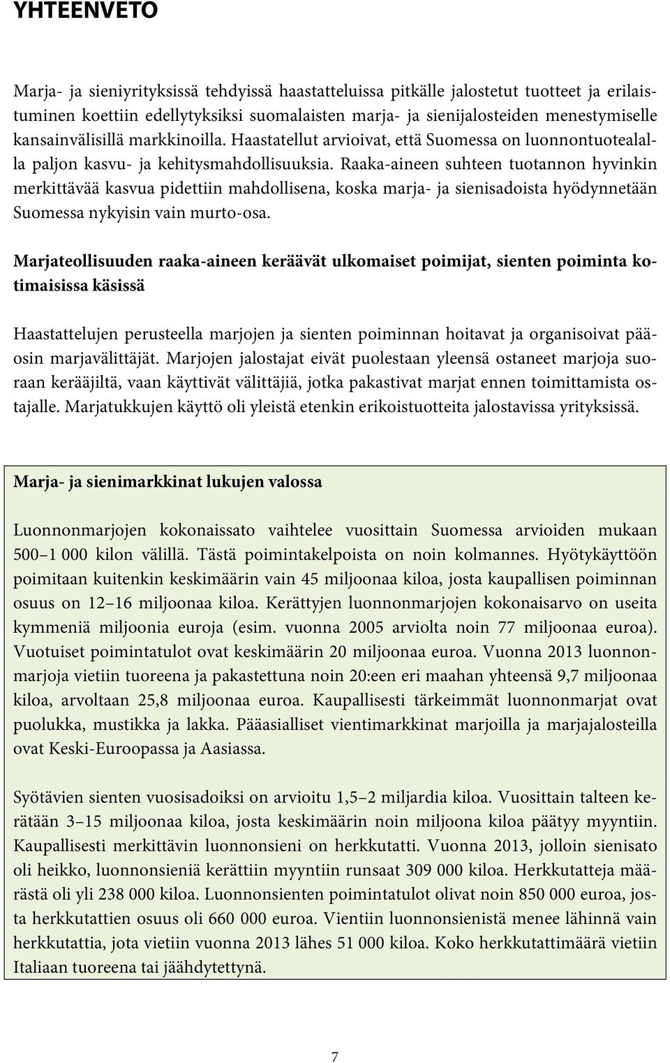 Raaka-aineen suhteen tuotannon hyvinkin merkittävää kasvua pidettiin mahdollisena, koska marja- ja sienisadoista hyödynnetään Suomessa nykyisin vain murto-osa.