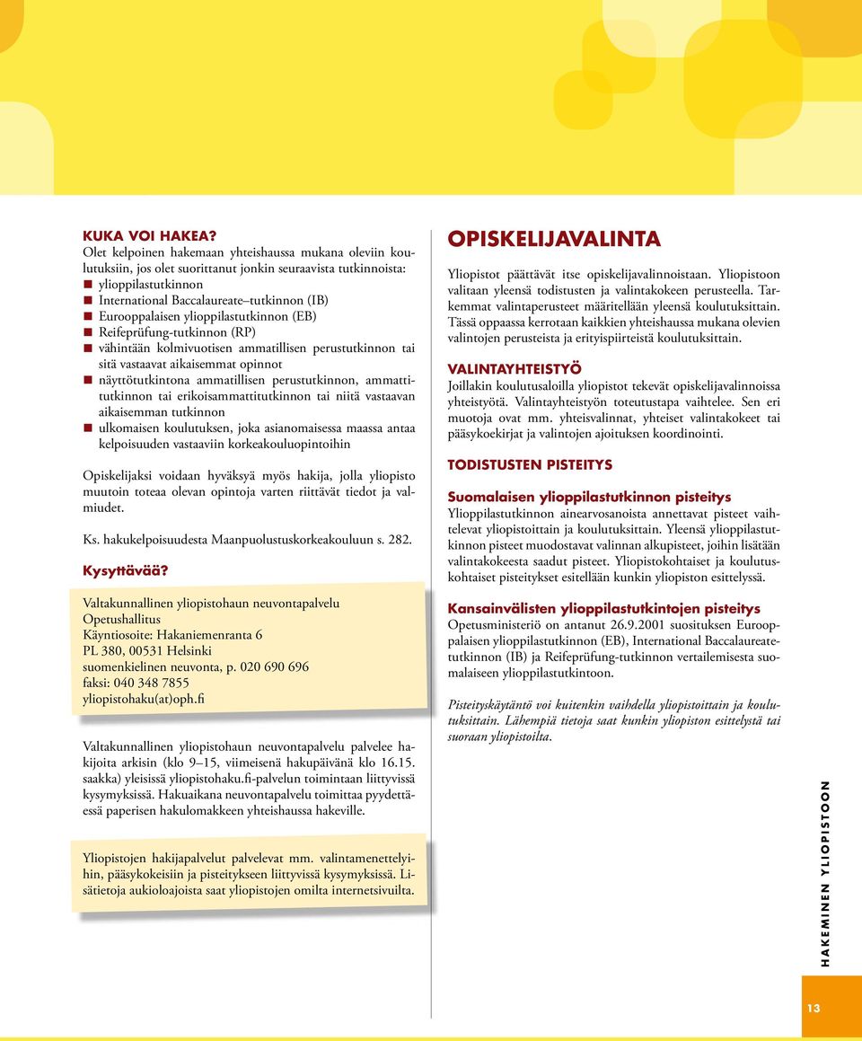 ylioppilastutkinnon (EB) Reifeprüfung-tutkinnon (RP) vähintään kolmivuotisen ammatillisen perustutkinnon tai sitä vastaavat aikaisemmat opinnot näyttötutkintona ammatillisen perustutkinnon,