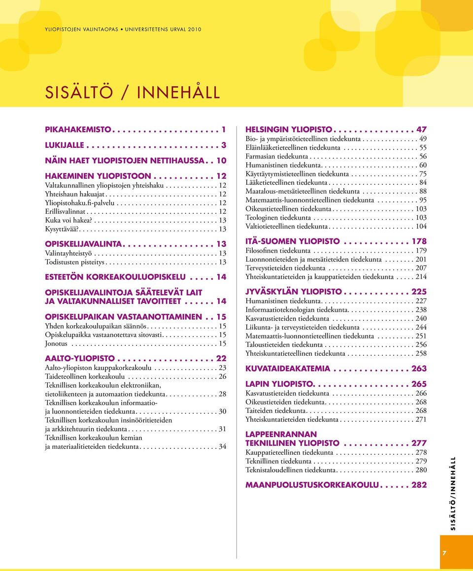 ................................... 12 Kuka voi hakea?.................................. 13 Kysyttävää?..................................... 13 Opiskelijavalinta.................. 13 Valintayhteistyö.