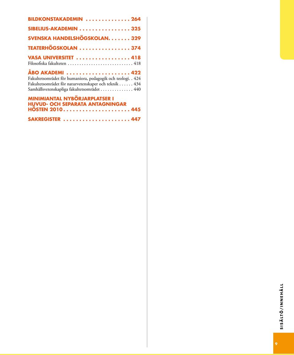 . 424 Fakultetsområdet för naturvetenskaper och teknik....... 434 Samhällsvetenskapliga fakultetsområdet.