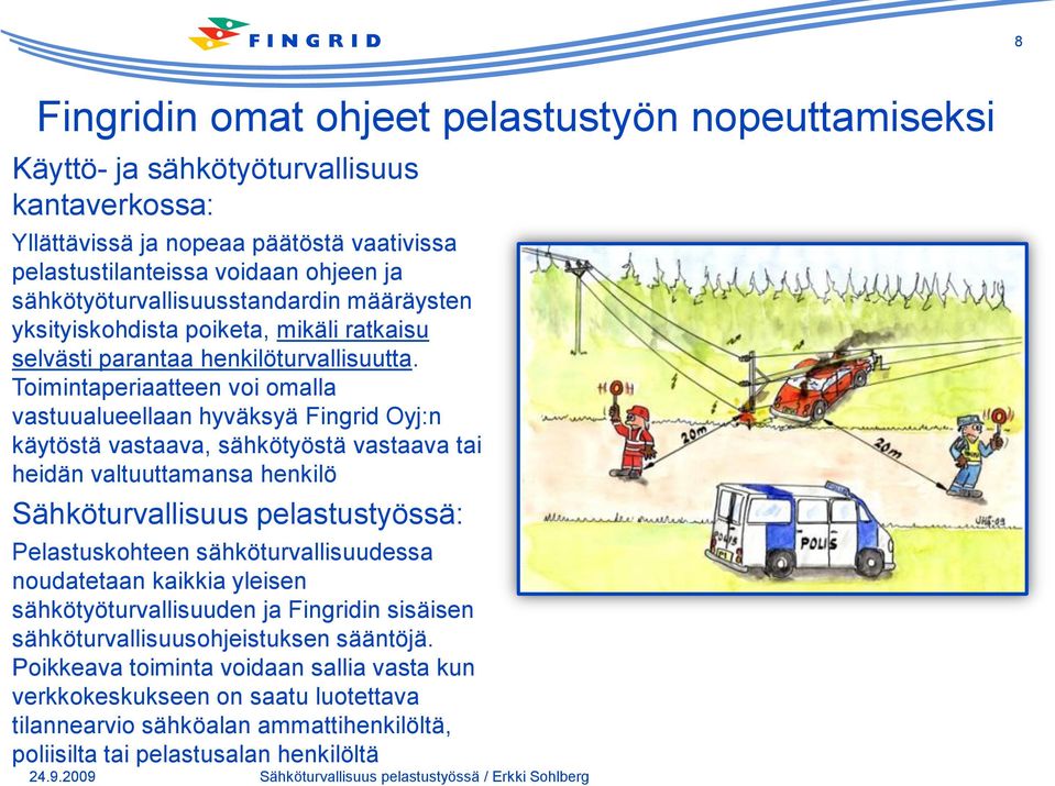 Toimintaperiaatteen voi omalla vastuualueellaan hyväksyä Fingrid Oyj:n käytöstä vastaava, sähkötyöstä vastaava tai heidän valtuuttamansa henkilö Sähköturvallisuus pelastustyössä: Pelastuskohteen