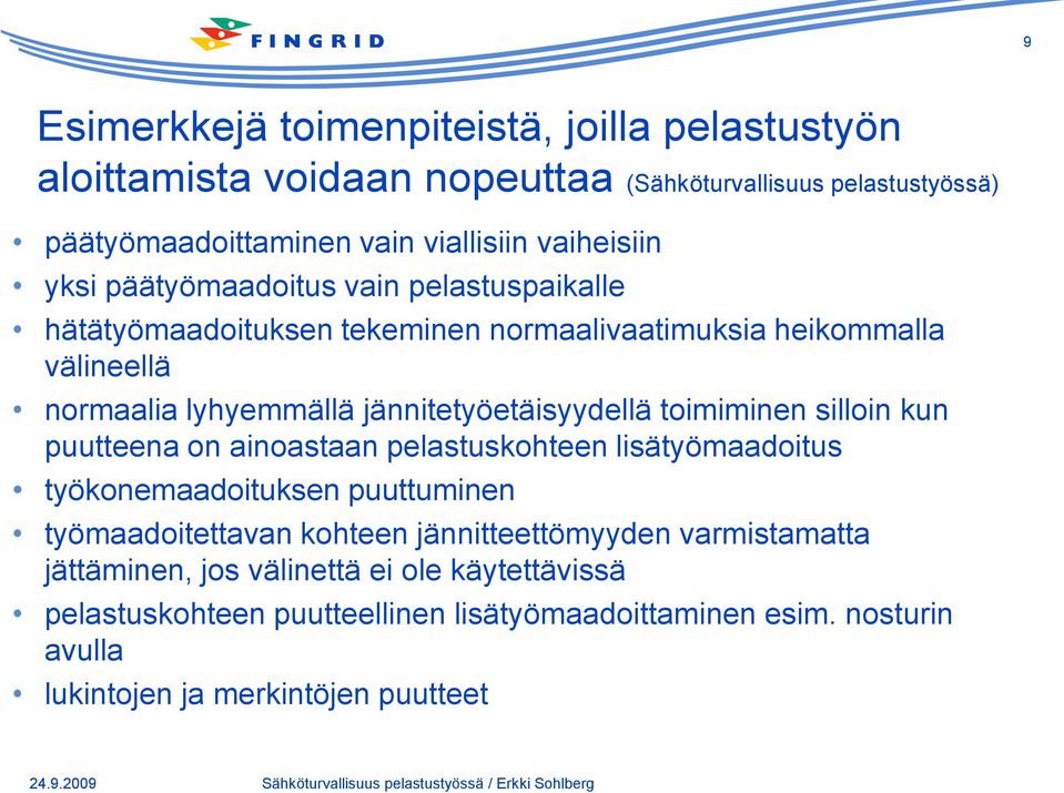 kun puutteena on ainoastaan pelastuskohteen lisätyömaadoitus työkonemaadoituksen puuttuminen työmaadoitettavan kohteen jännitteettömyyden varmistamatta jättäminen, jos välinettä