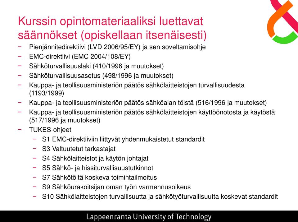 sähköalan töistä (516/1996 ja muutokset) Kauppa- ja teollisuusministeriön päätös sähkölaitteistojen käyttöönotosta ja käytöstä (517/1996 ja muutokset) TUKES-ohjeet S1 EMC-direktiiviin liittyvät