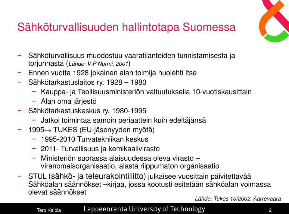 1980-1995 Jatkoi toimintaa samoin periaattein kuin edeltäjänsä 1995 TUKES (EU-jäsenyyden myötä) 1995-2010 Turvatekniikan keskus 2011- Turvallisuus ja kemikaalivirasto Ministeriön suorassa