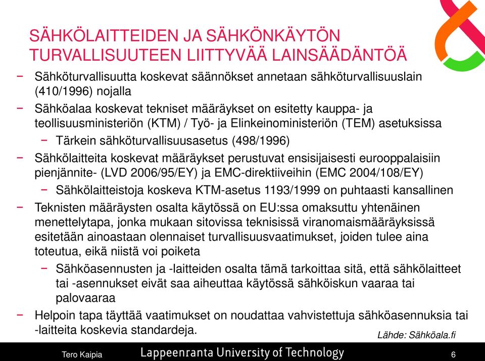 ensisijaisesti eurooppalaisiin pienjännite- (LVD 2006/95/EY) ja EMC-direktiiveihin (EMC 2004/108/EY) Sähkölaitteistoja koskeva KTM-asetus 1193/1999 on puhtaasti kansallinen Teknisten määräysten