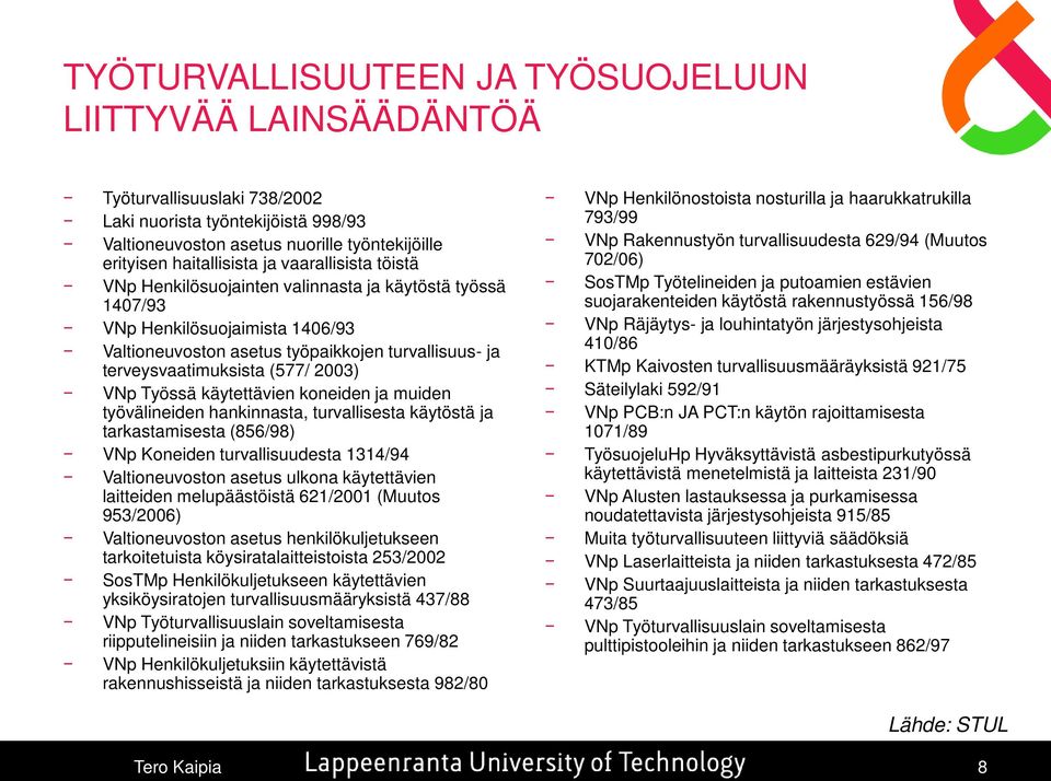 VNp Työssä käytettävien koneiden ja muiden työvälineiden hankinnasta, turvallisesta käytöstä ja tarkastamisesta (856/98) VNp Koneiden turvallisuudesta 1314/94 Valtioneuvoston asetus ulkona