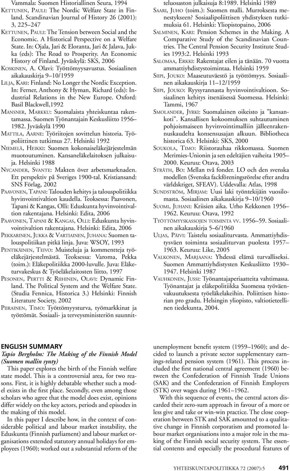 In: Ojala, Jari & Eloranta, Jari & Jalava, Jukka (eds): The Road to Prosperity. An Economic History of Finland. Jyväskylä: SKS, 2006 Koskinen, A. Olavi: Työttömyysavustus.