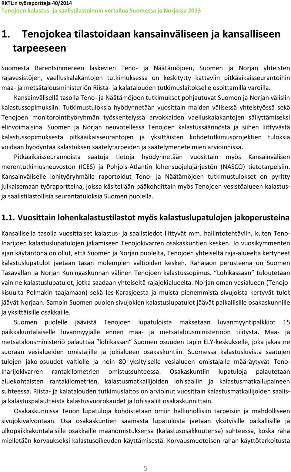 Kansainvälisellä tasolla Teno- ja Näätämöjoen tutkimukset pohjautuvat Suomen ja Norjan välisiin kalastussopimuksiin.