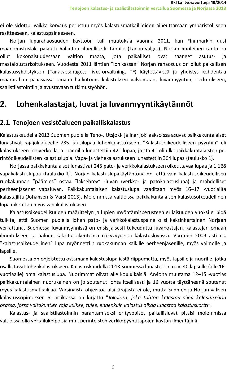 Norjan puoleinen ranta on ollut kokonaisuudessaan valtion maata, jota paikalliset ovat saaneet asutus- ja maataloustarkoitukseen.