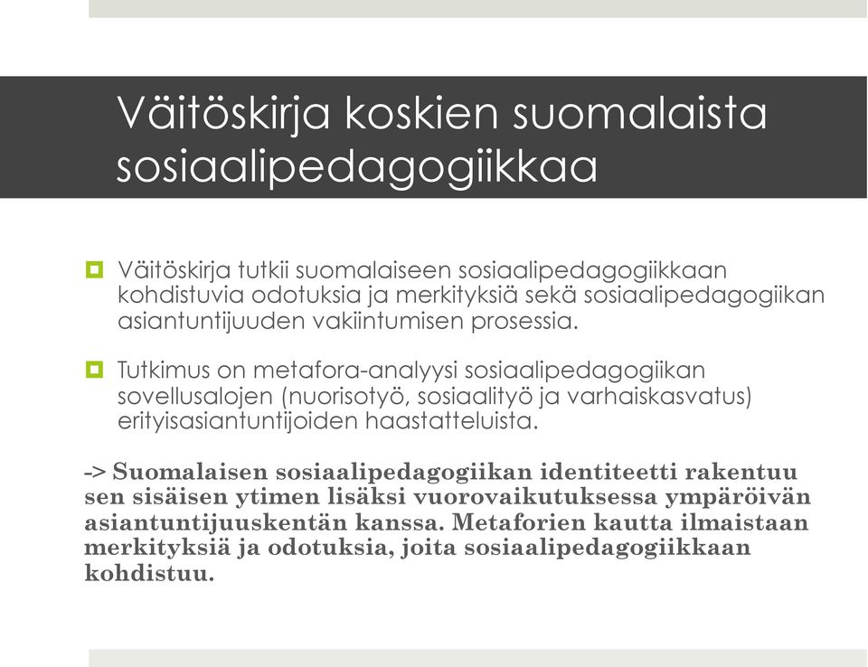 Tutkimus on metafora-analyysi sosiaalipedagogiikan sovellusalojen (nuorisotyö, sosiaalityö ja varhaiskasvatus) erityisasiantuntijoiden haastatteluista.