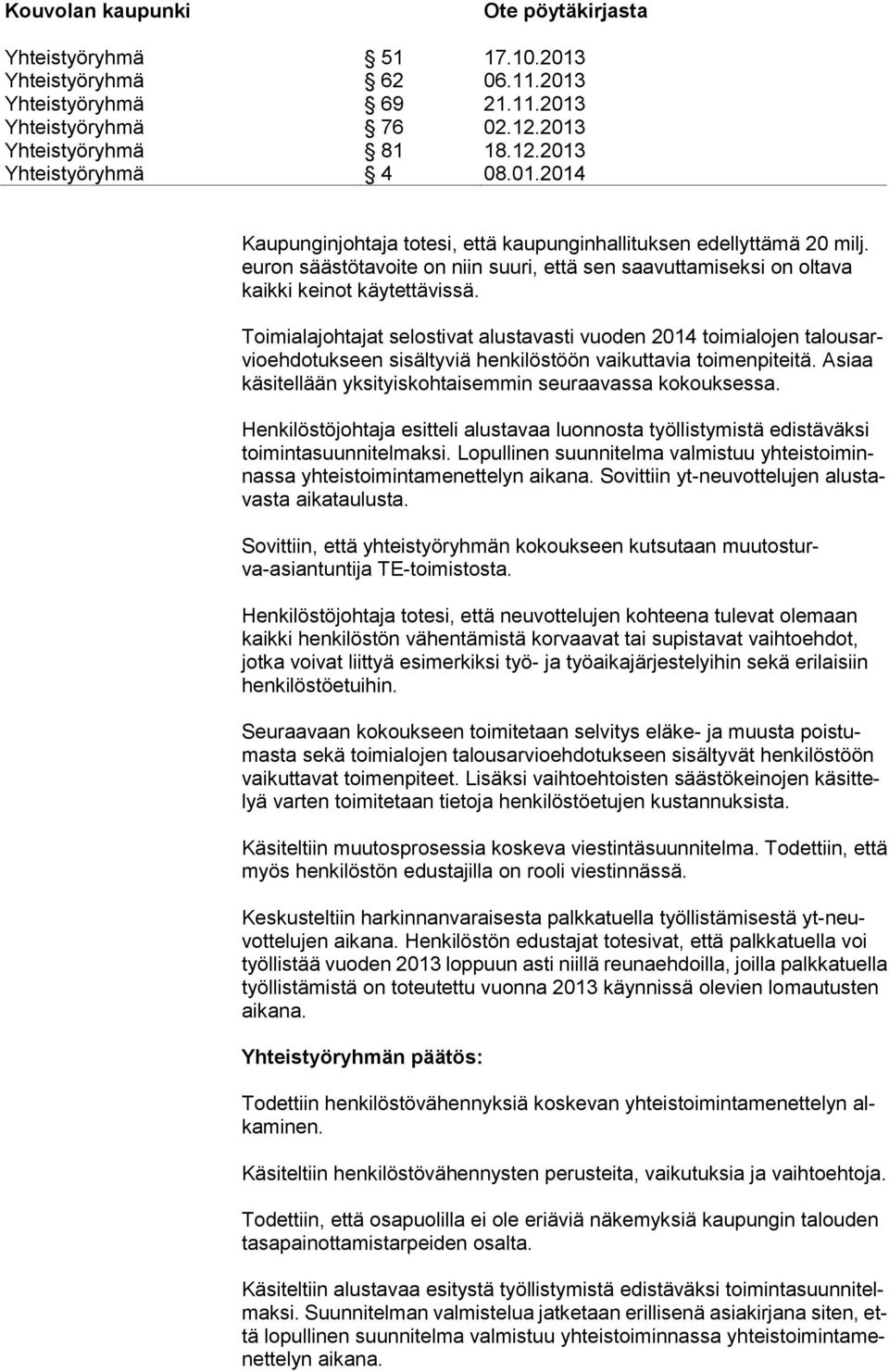Asiaa käsitellään yksityiskohtaisemmin seuraavassa kokouksessa. Henkilöstöjohtaja esitteli alustavaa luonnosta työllistymistä edistäväksi toimintasuunnitelmaksi.