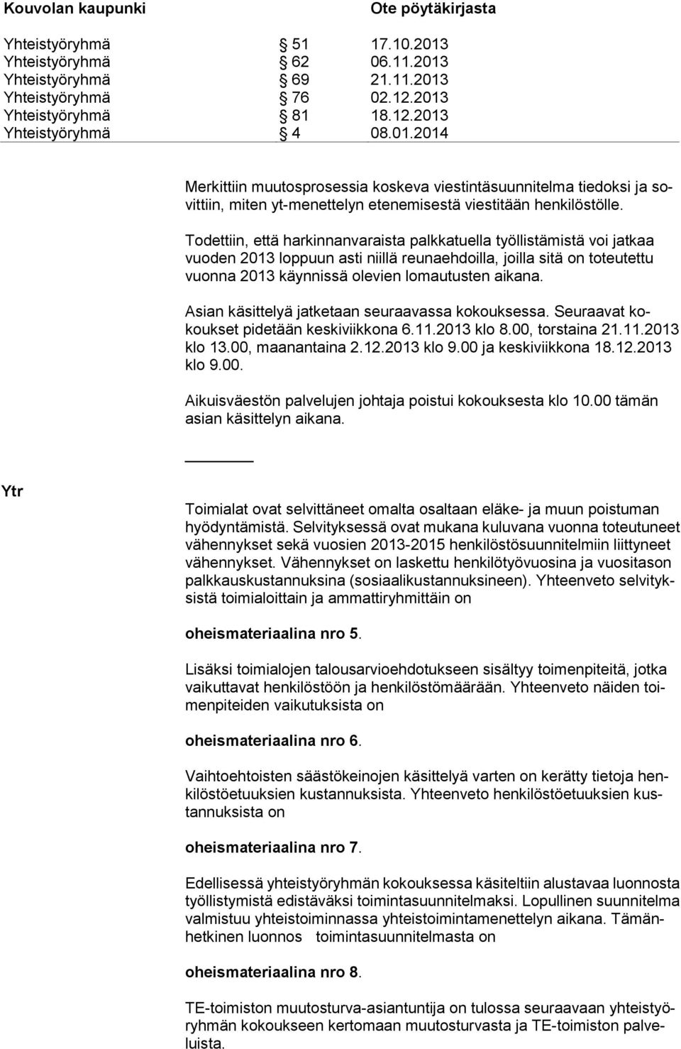 Asian käsittelyä jatketaan seuraavassa kokouksessa. Seuraavat kokoukset pidetään keskiviikkona 6.11.2013 klo 8.00, torstaina 21.11.2013 klo 13.00, maanantaina 2.12.2013 klo 9.00 ja keskiviikkona 18.