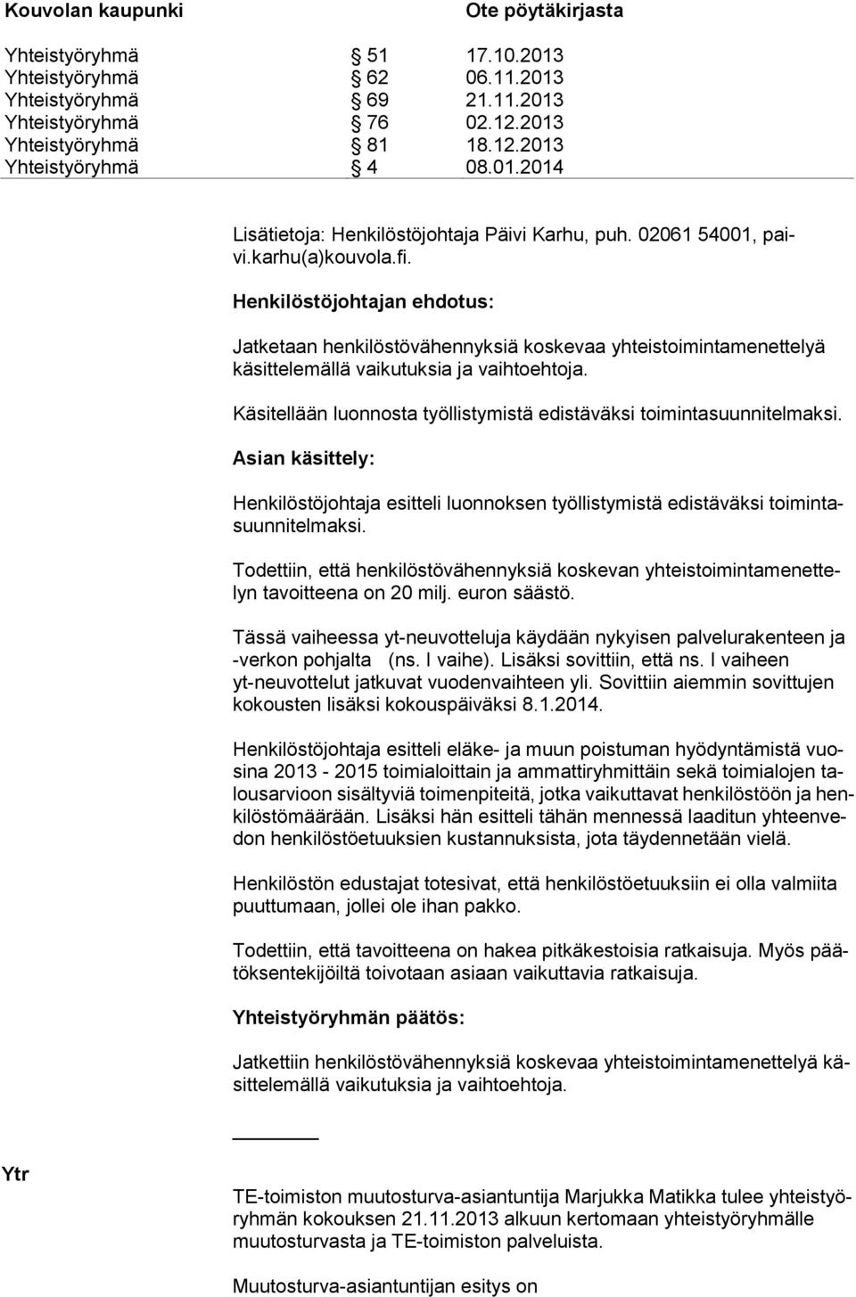 Käsitellään luonnosta työllistymistä edistäväksi toimintasuunnitelmaksi. Asian käsittely: Henkilöstöjohtaja esitteli luonnoksen työllistymistä edistäväksi toimintasuunnitelmaksi.