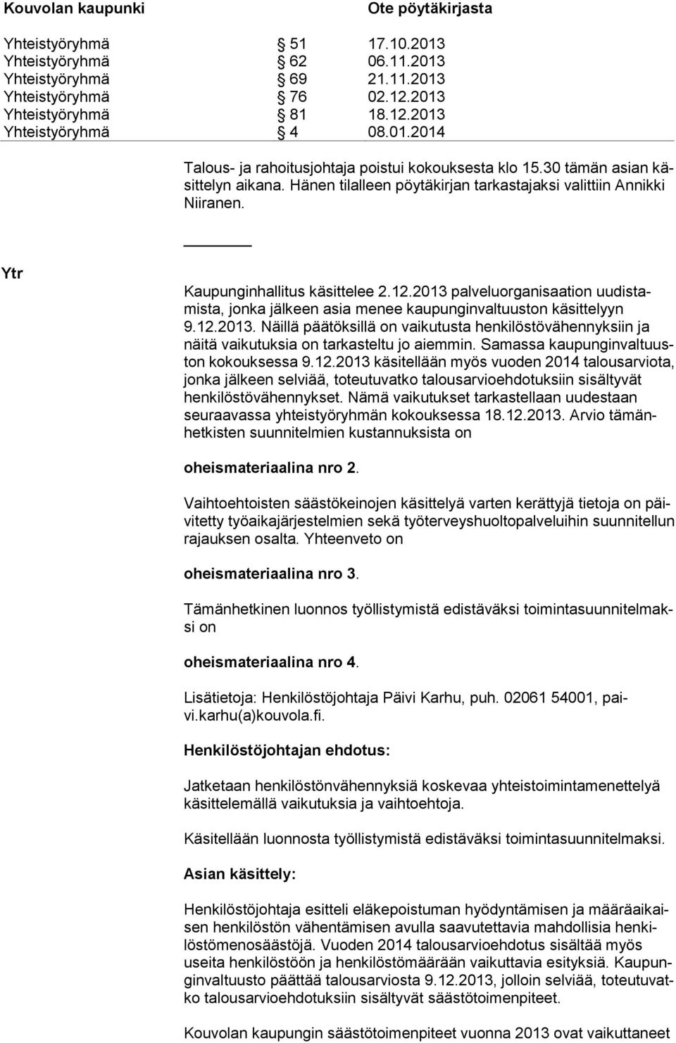 Samassa kaupunginvaltuuston kokouksessa 9.12.2013 käsitellään myös vuoden 2014 talousarviota, jonka jälkeen selviää, toteutuvatko talousarvioehdotuksiin sisältyvät henkilöstövähennykset.