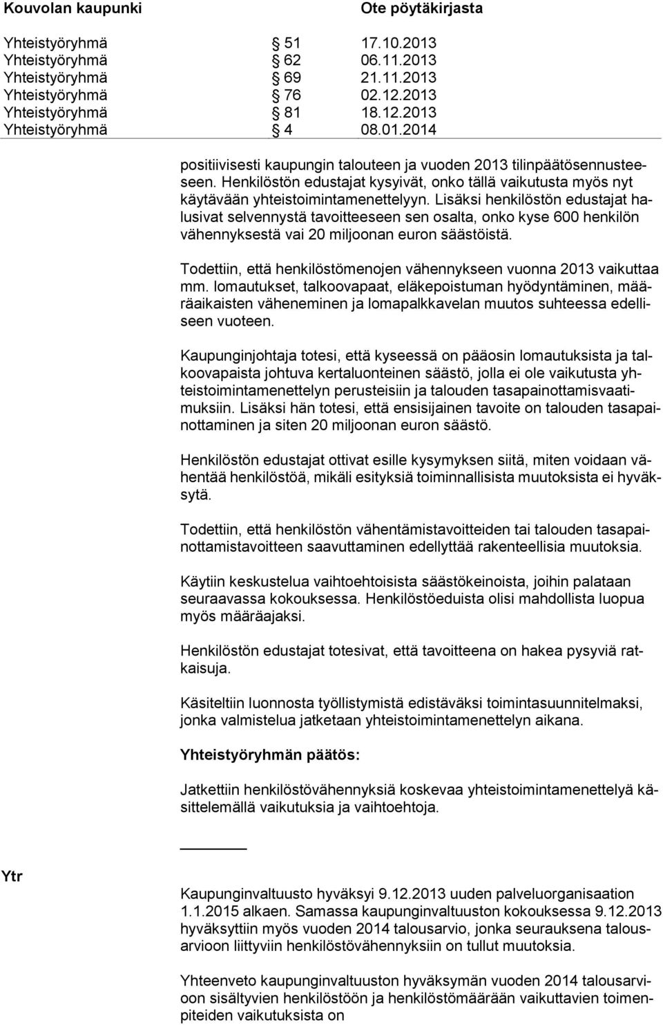 Todettiin, että henkilöstömenojen vähennykseen vuonna 2013 vaikuttaa mm.