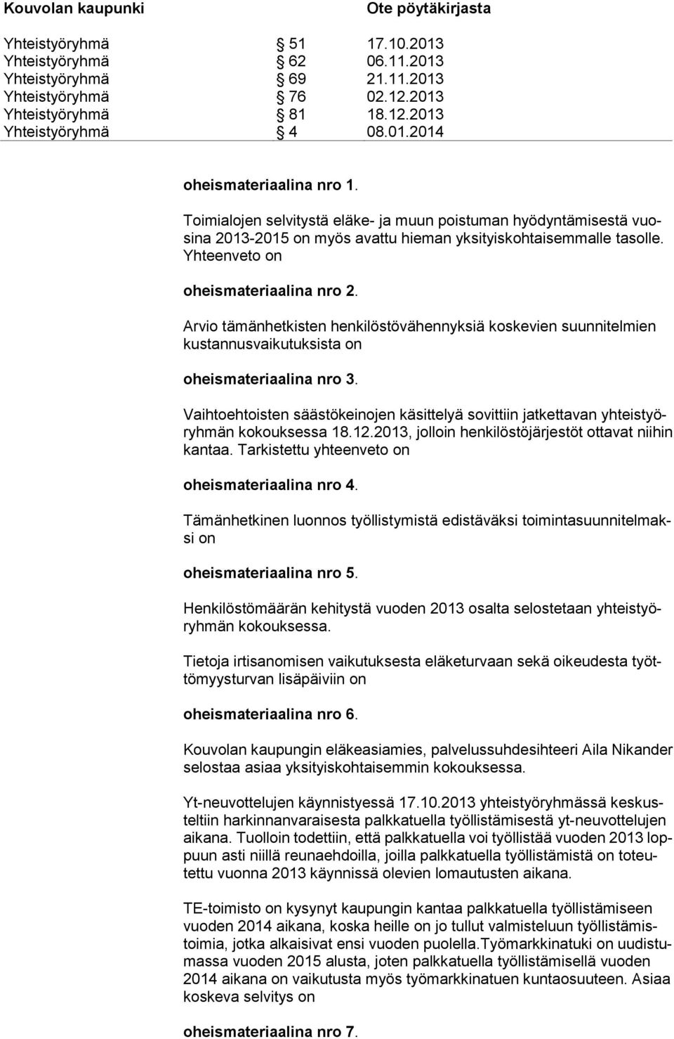 Vaihtoehtoisten säästökeinojen käsittelyä sovittiin jatkettavan yhteistyöryhmän kokouksessa 18.12.2013, jolloin henkilöstöjärjestöt ottavat niihin kantaa.