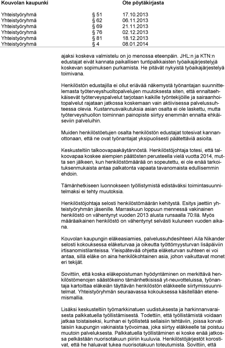 Henkilöstön edustajilla ei ollut eriävää näkemystä työnantajan suunnittelemasta työterveyshuoltopalvelujen muutoksesta siten, että ennaltaehkäisevät työterveyspalvelut tarjotaan kaikille