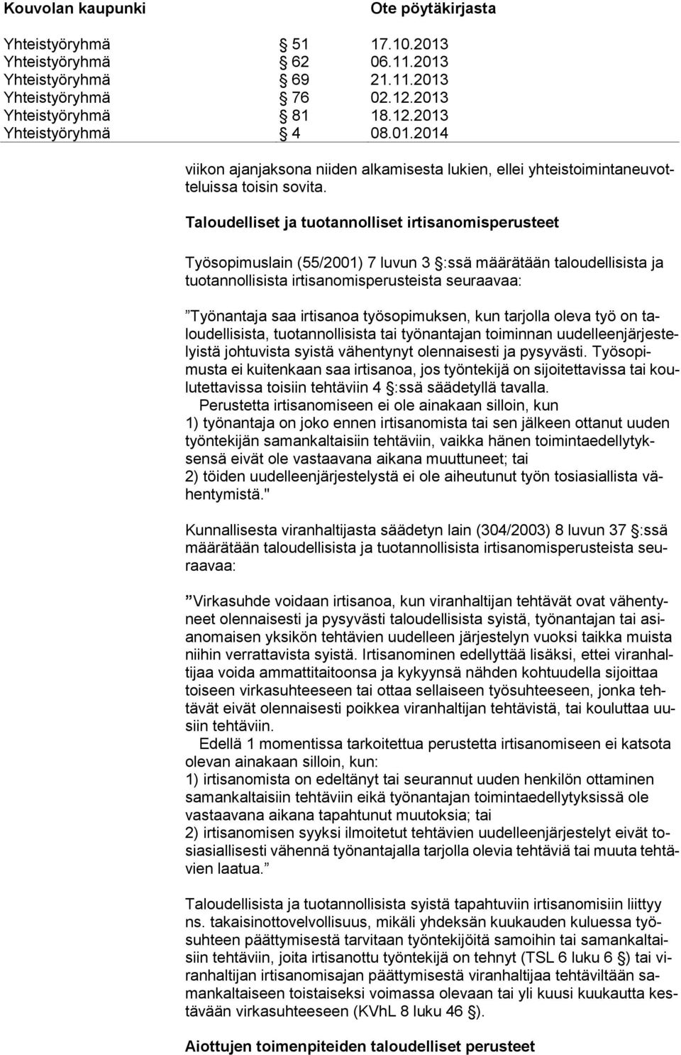 työsopimuksen, kun tarjolla oleva työ on taloudellisista, tuotannollisista tai työnantajan toiminnan uudelleenjärjestelyistä johtuvista syistä vähentynyt olennaisesti ja pysyvästi.
