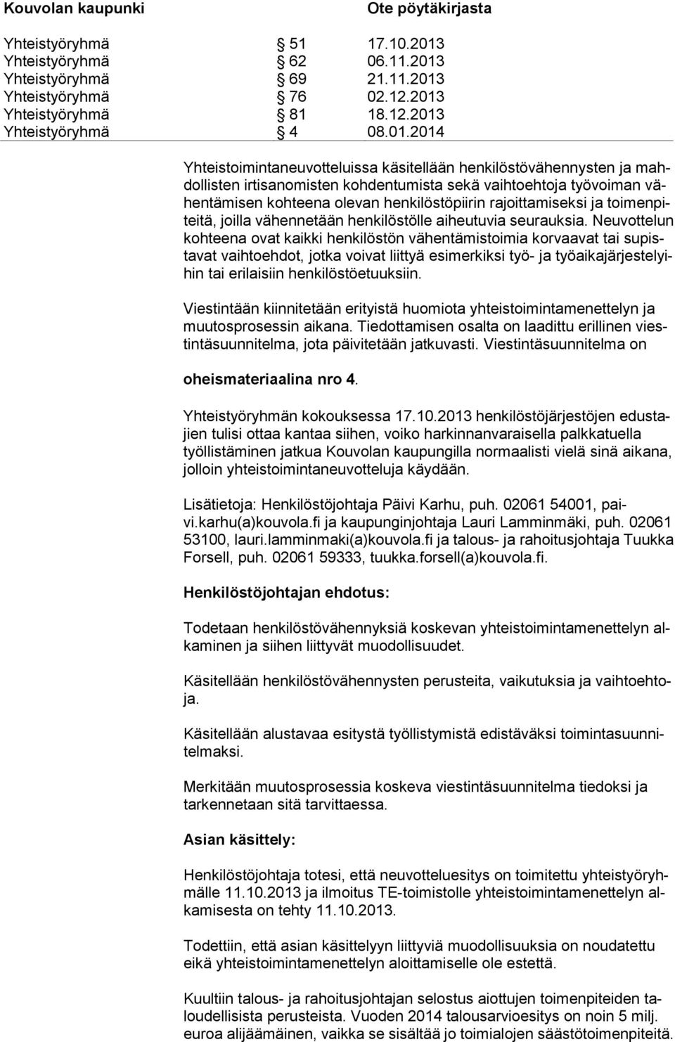 Neuvottelun kohteena ovat kaikki henkilöstön vähentämistoimia korvaavat tai supistavat vaihtoehdot, jotka voivat liittyä esimerkiksi työ- ja työaikajärjestelyihin tai erilaisiin henkilöstöetuuksiin.
